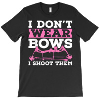 I Don't Wear Bows Arrow Hunting Shooting Sports Archery T Shirt T-shirt | Artistshot