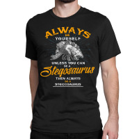 Always Be Yourself Shirt Be A Stegosaurus Dinosaur Shirt Classic T-shirt | Artistshot