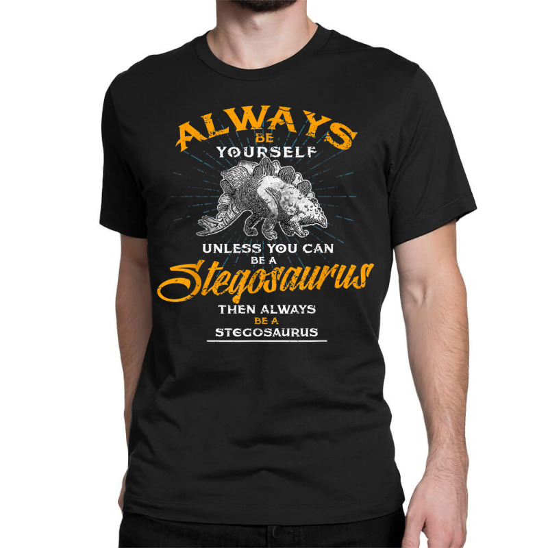 Always Be Yourself Shirt Be A Stegosaurus Dinosaur Shirt Classic T-shirt | Artistshot