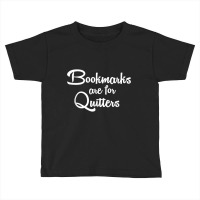 Bookmarks Are For Quitters T Shirt Toddler T-shirt | Artistshot