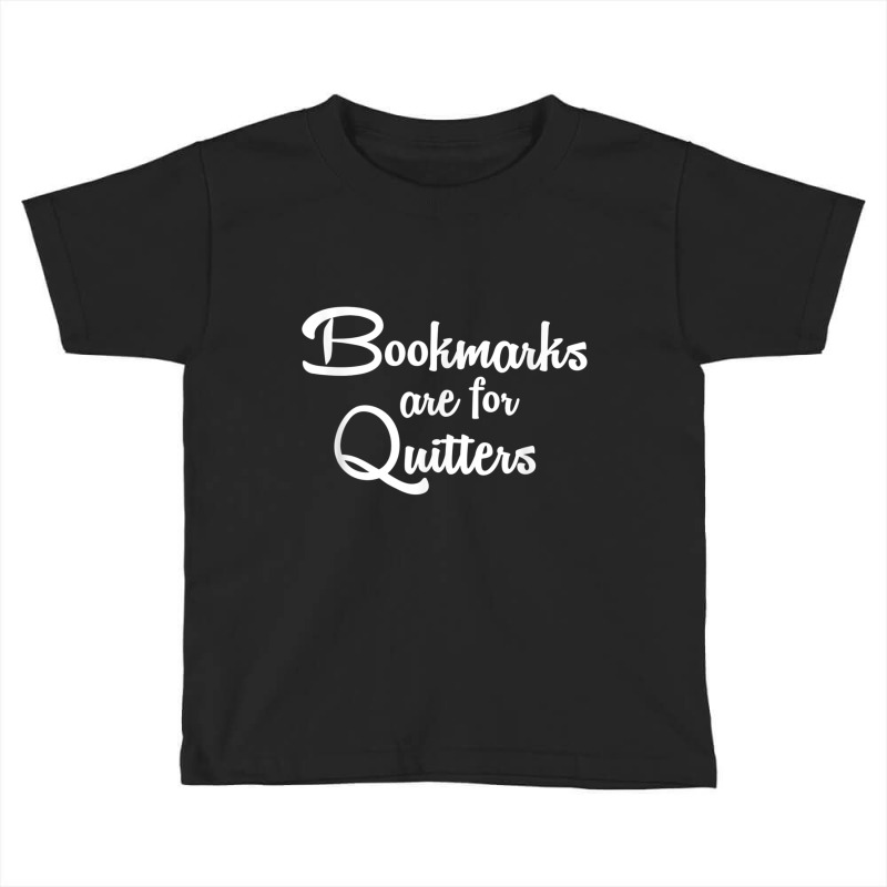 Bookmarks Are For Quitters T Shirt Toddler T-shirt by cm-arts | Artistshot