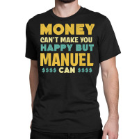 Money Can't Make You Happy Manuel Can Funny Name Humor Classic T-shirt | Artistshot