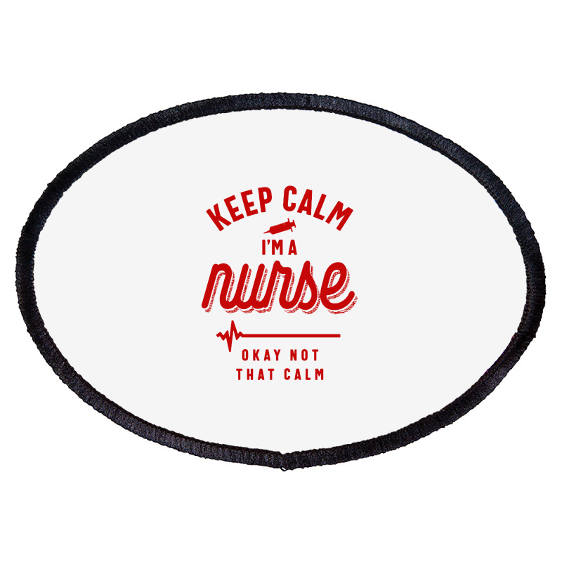 Keep Calm Im A Nurse Oval Patch | Artistshot