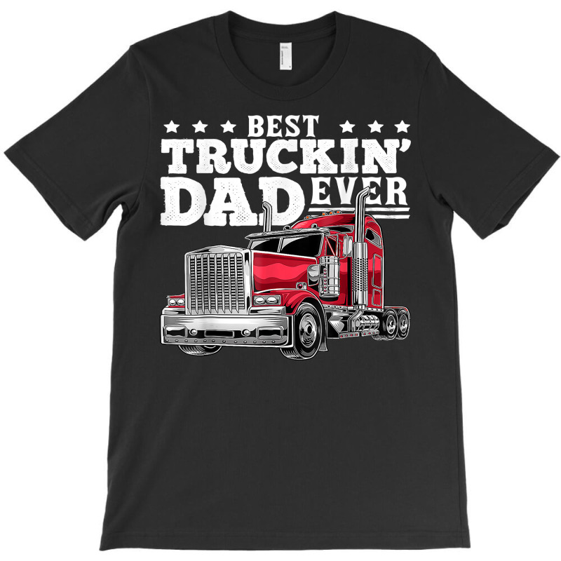 Best Truckin Dad Ever Big Rig Trucker Father's Day Gift Men T Shirt T-Shirt by cm-arts | Artistshot