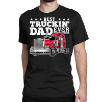 Best Truckin Dad Ever Big Rig Trucker Father's Day Gift Men T Shirt Classic T-shirt | Artistshot