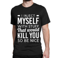 I Inject Myself With Stuff Funny Type 1 Diabetes Awareness Classic T-shirt | Artistshot