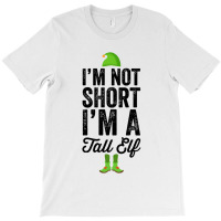 Im Not Short Im A Tall Elf T-shirt | Artistshot