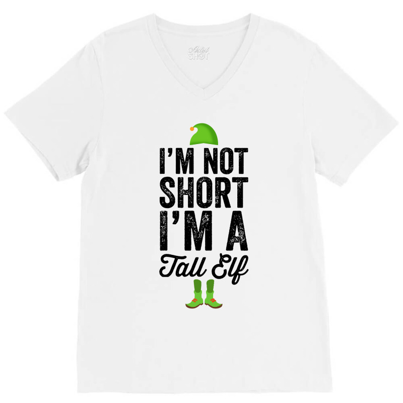 Im Not Short Im A Tall Elf V-neck Tee | Artistshot