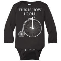 This Is How I Roll High Wheel Bicycle Penny Farthing T Shirt Long Sleeve Baby Bodysuit | Artistshot