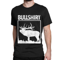 Bullshirt Funny Bull Elk Deer Buck Bow Hunting Hunter Gift Classic T-shirt | Artistshot