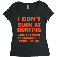 I Don't Suck At Hunting Animals Suck At Standing In Front T Shirt Women's Triblend Scoop T-shirt | Artistshot