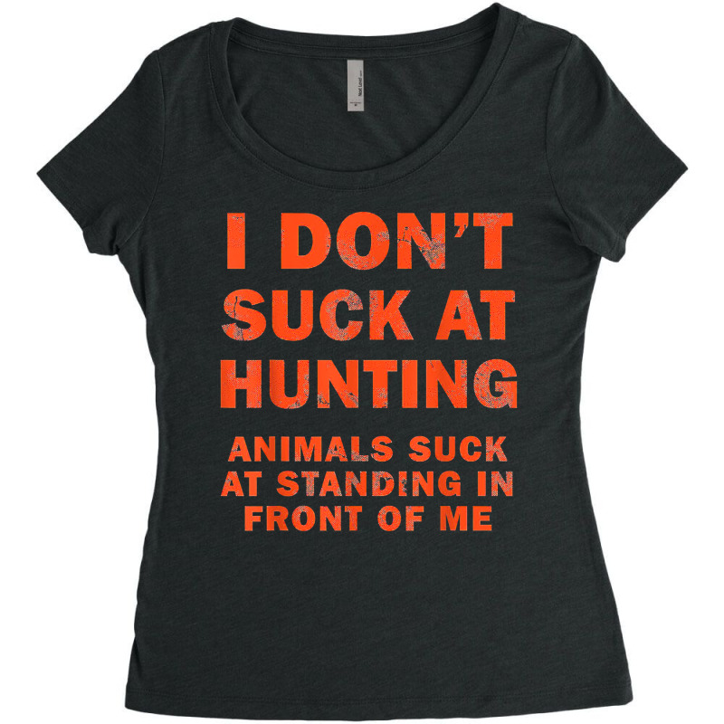 I Don't Suck At Hunting Animals Suck At Standing In Front T Shirt Women's Triblend Scoop T-shirt by cm-arts | Artistshot