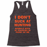 I Don't Suck At Hunting Animals Suck At Standing In Front T Shirt Racerback Tank | Artistshot