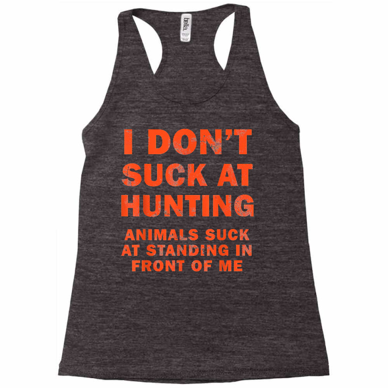 I Don't Suck At Hunting Animals Suck At Standing In Front T Shirt Racerback Tank by cm-arts | Artistshot