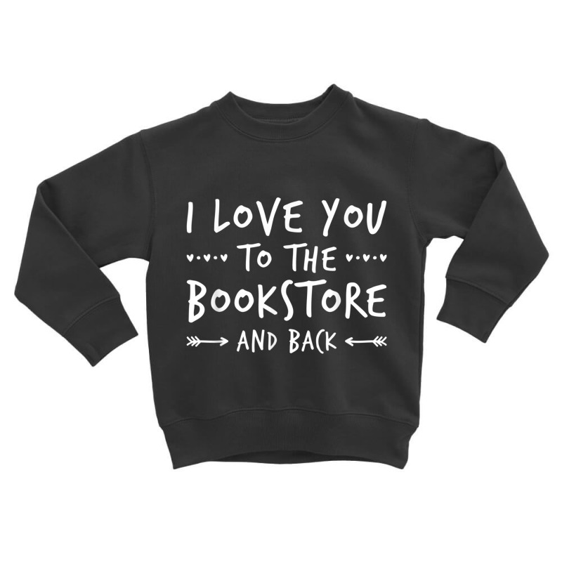 Book Humor Shirt  Love You To The Bookstore Shirt Toddler Sweatshirt by cm-arts | Artistshot