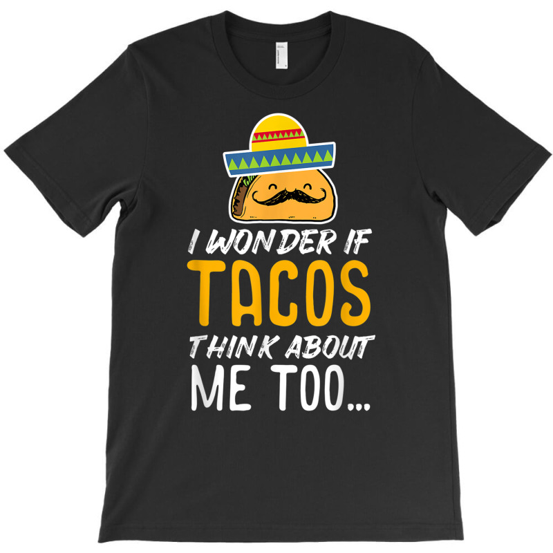 Cinco De Mayo Shirt   Tacos Think About Me Too T Shirt Gift T-shirt | Artistshot