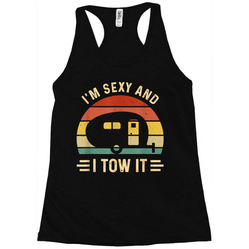 I_m Sexy And I Tow It Funny Caravan Camping Rv Trailer Gift Racerback Tank by SandyMarjorie | Artistshot