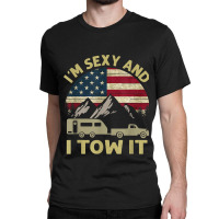 I_m Sexy And I Tow It Funny Caravan Camping Rv Trailer Classic T-shirt | Artistshot