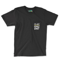 I_m Just Here For The Kinky Shit Bdsm Gang Bang Sexy Fetish Pocket T-shirt | Artistshot