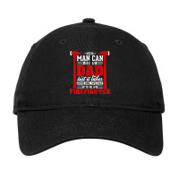 Any Man Can Be A Dad Special One A Firefighter Funny Fireman Adjustable Cap | Artistshot