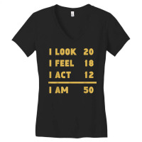 I Look I Feel I Act I Am 50 Funny 50th Birthday T Shirt Women's V-neck T-shirt | Artistshot