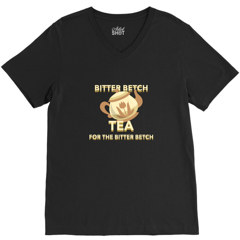 Bitter Betch Tea V-Neck Tee by WayneDavid | Artistshot