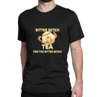 Bitter Betch Tea Classic T-shirt | Artistshot