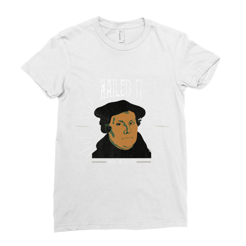 Martin Luther Funny 500 Years Of Reformation  Nailed It Ladies Fitted T-Shirt by cm-arts | Artistshot