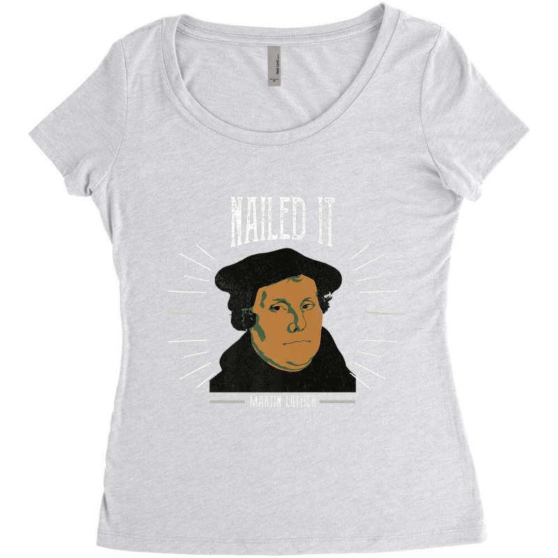 Martin Luther Funny 500 Years Of Reformation  Nailed It Women's Triblend Scoop T-shirt by cm-arts | Artistshot