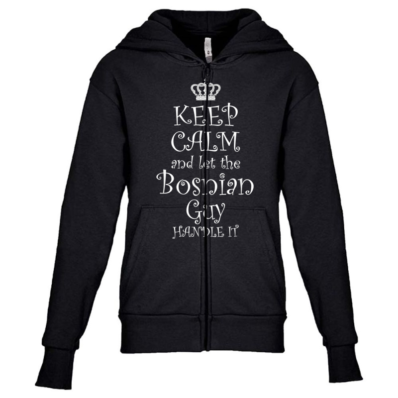 Keep Calm And Let The Bosnian Guy Handle It T Shirt  Gift Youth Zipper Hoodie by cm-arts | Artistshot