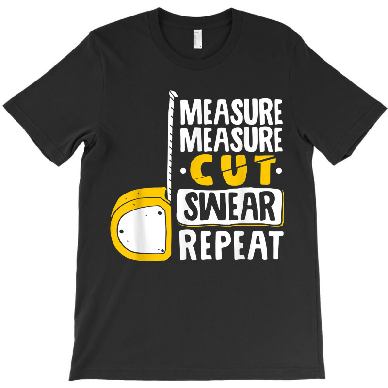 Measure Cut Swear Repeat - Woodworking Woodworker T-shirt | Artistshot