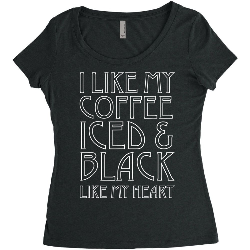 Like My Coffee Iced & Black Like My Heart Tee Shirt, Funny Women's Triblend Scoop T-shirt by cm-arts | Artistshot