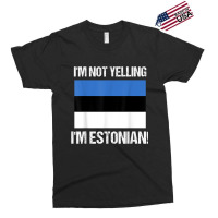 I'm Not Yelling I'm Estonian Country Flag Estonia Culture T Shirt Exclusive T-shirt | Artistshot