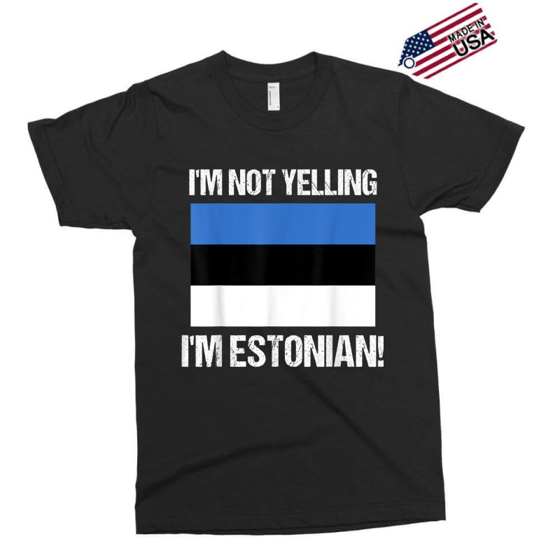 I'm Not Yelling I'm Estonian Country Flag Estonia Culture T Shirt Exclusive T-shirt | Artistshot