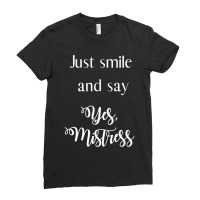 Just Smile And Say Yes, Mistress, Bdsm Dominant Ladies Fitted T-shirt | Artistshot