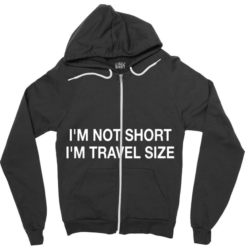 I'm Not Short I'm Travel Size Funny Short Person T Shirt Zipper Hoodie | Artistshot