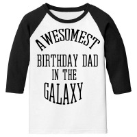 Awesomest Birthday Dad In The Galaxy Youth 3/4 Sleeve | Artistshot