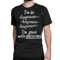 I'm Good With Electrons Electrical Engineer T Shirt Classic T-shirt | Artistshot