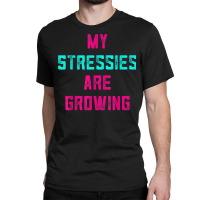 My Stressies Are Growing Funny Overworked Stressed Out Shirt Classic T-shirt | Artistshot