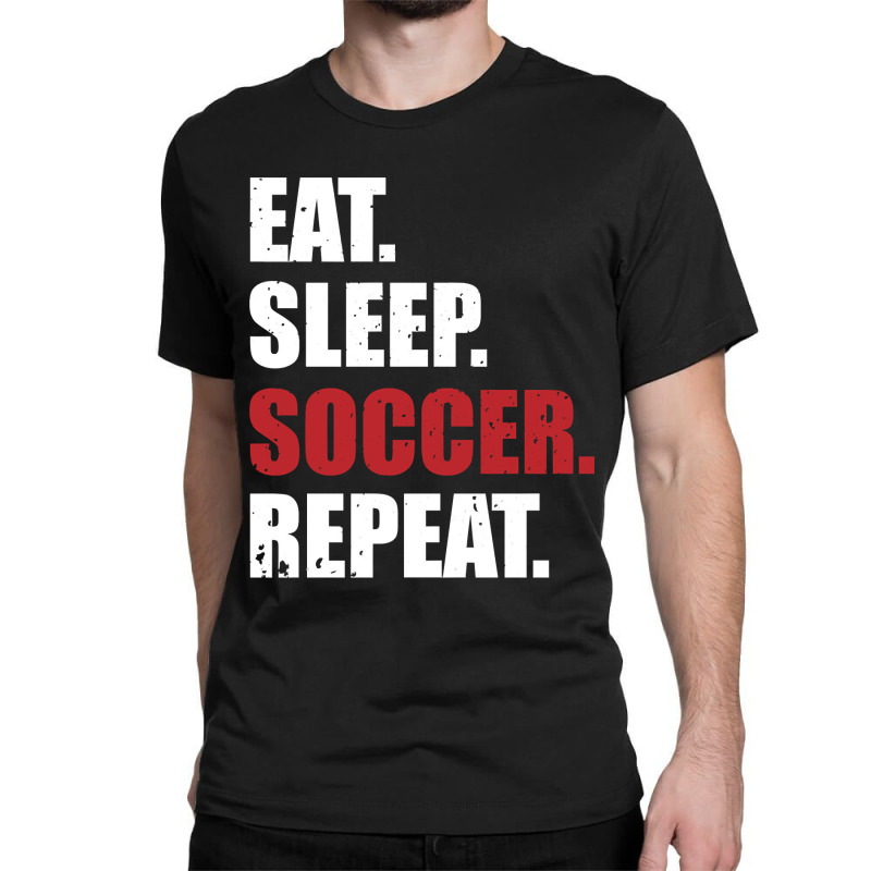 Eat Sleep Soccer Repeat Classic T-shirt by EricWade | Artistshot