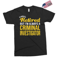 Retired Criminal Investigator T Shirt Funny Retirement Gift Exclusive T-shirt | Artistshot