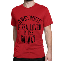 Awesomest Pizza Lover In The Galaxy Classic T-shirt | Artistshot