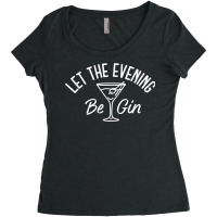 Let The Evening Be Gin Funny Gin Martini Women's Triblend Scoop T-shirt | Artistshot