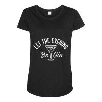 Let The Evening Be Gin Funny Gin Martini Maternity Scoop Neck T-shirt | Artistshot