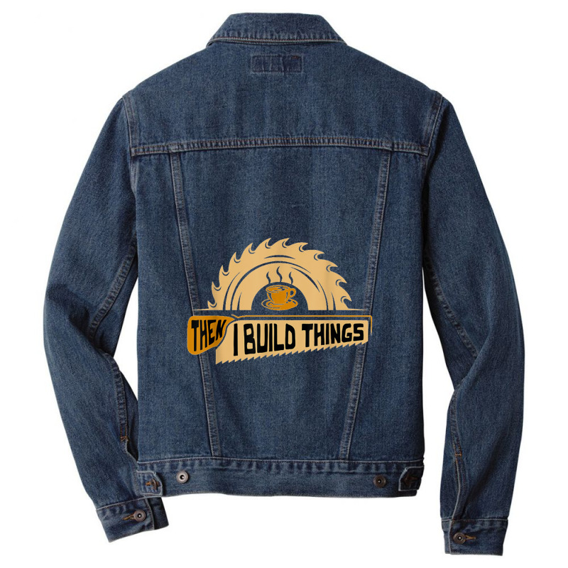 First I Drink Coffee Then I Build Things   Woodworking Men Denim Jacket | Artistshot