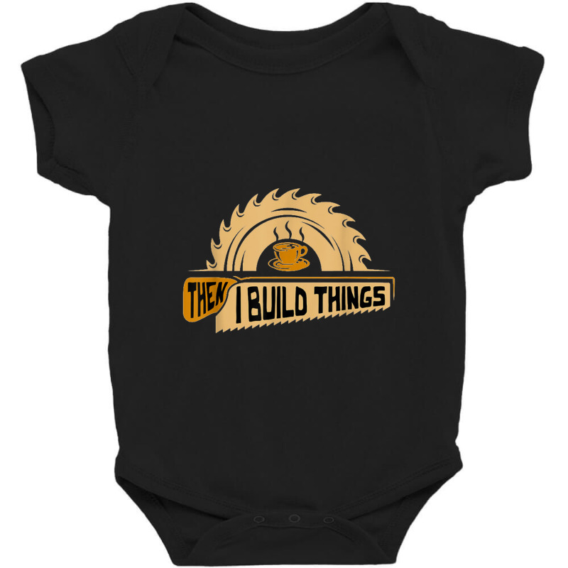 First I Drink Coffee Then I Build Things   Woodworking Baby Bodysuit | Artistshot