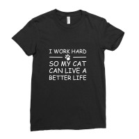 I Work Hard So My Cat Can Live A Better Life Ladies Fitted T-shirt | Artistshot