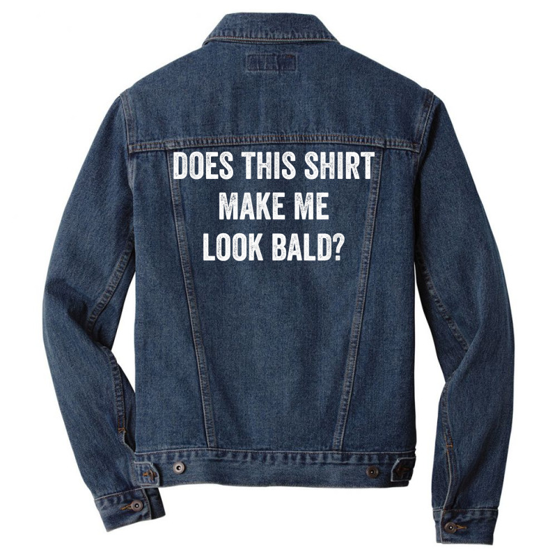 Does This Shirt Make Me Look Bald Gift Bald Is Beautiful T Shirt Men Denim Jacket | Artistshot