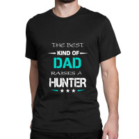 The Best Kind Of Dad Raises A Hunter Classic T-shirt | Artistshot