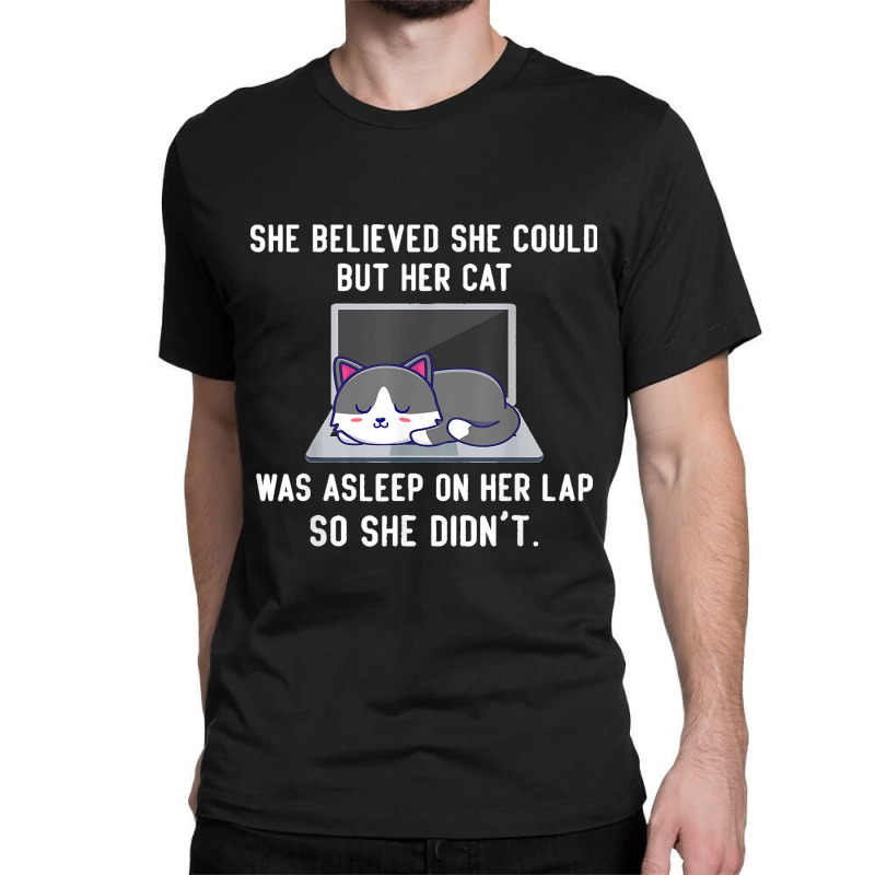 She Believed She Could But Her Cat Was Asleep On Her Lap T Shirt Classic T-shirt | Artistshot